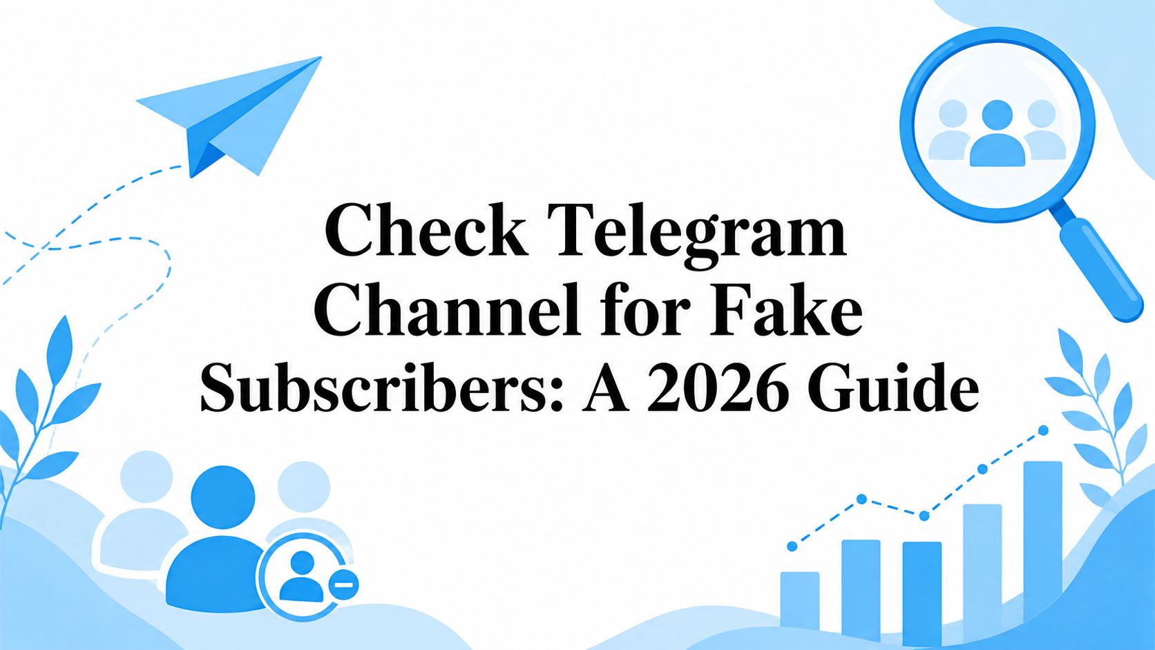 Check Telegram Channel for Fake Subscribers: A 2026 Guide