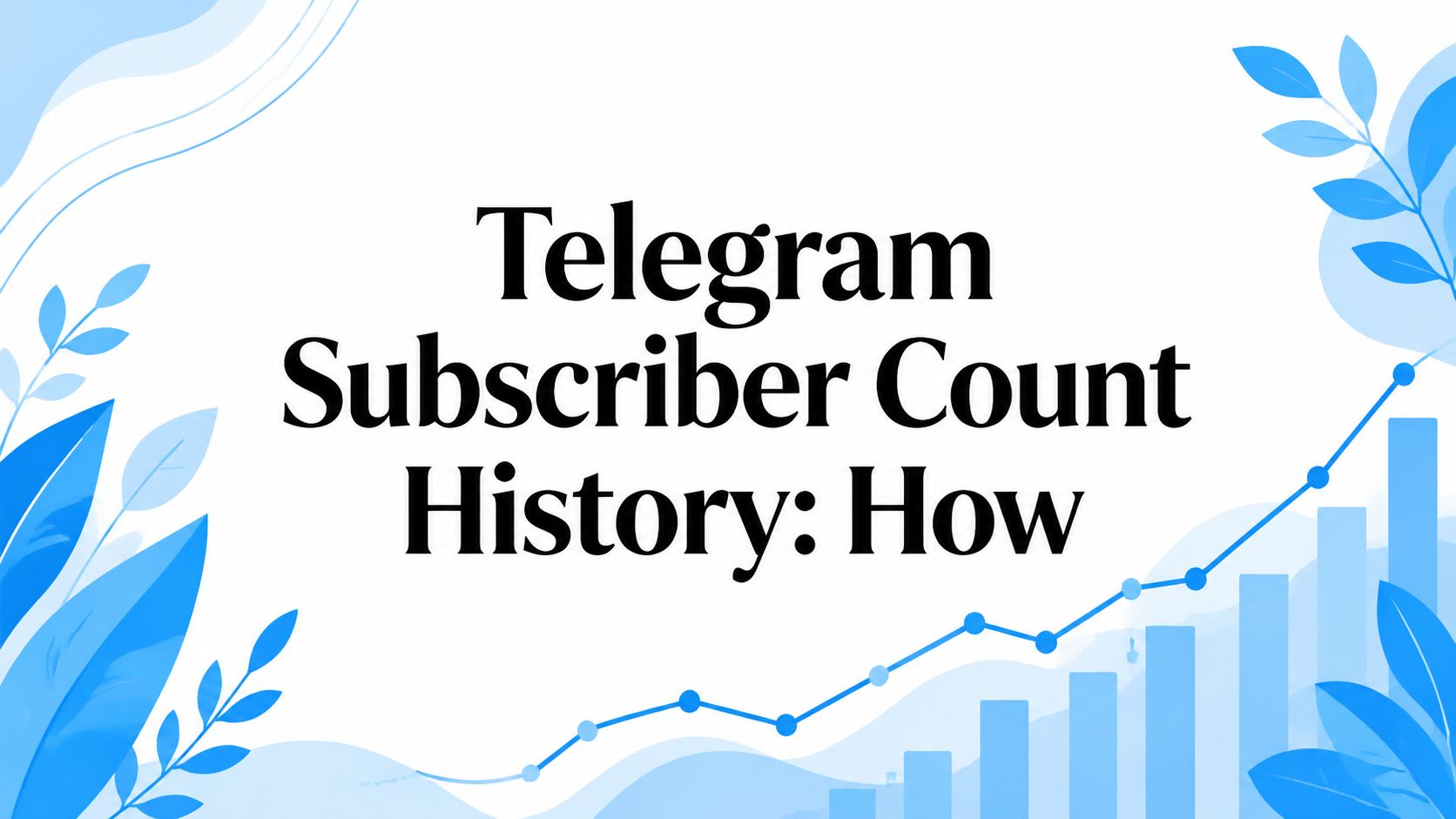 Telegram Subscriber Count History: How to Track Any Channel