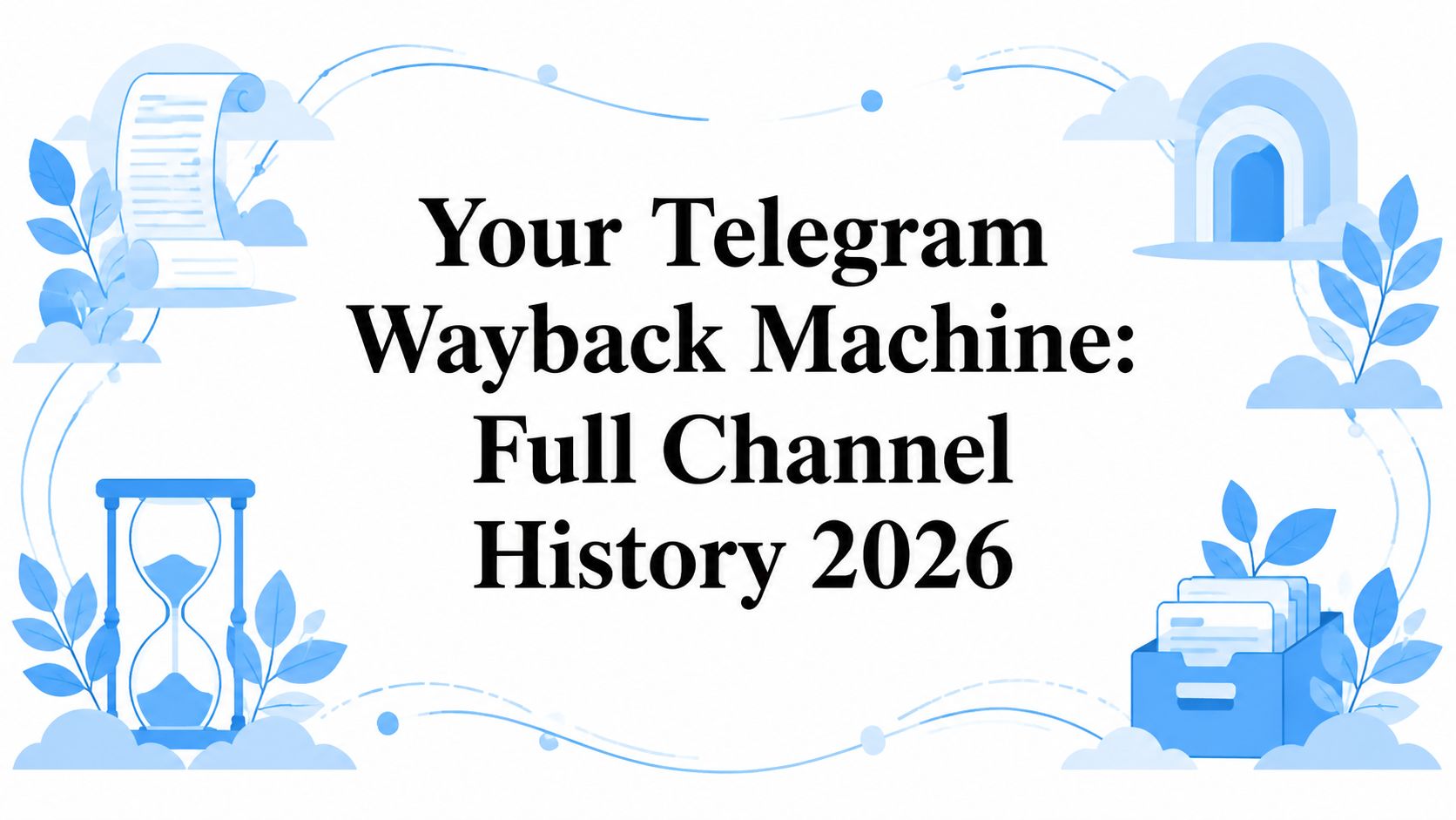Your Telegram Wayback Machine: Full Channel History 2026